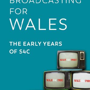 Broadcasting for Wales: The Early Years of S4C
