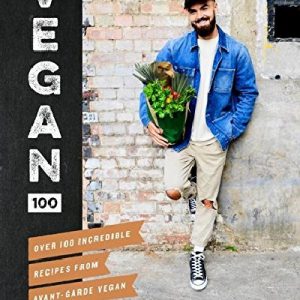 Vegan 100 - Over 100 Incredible Recipes from Avant-Garde Vegan