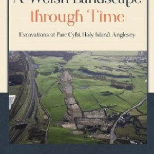 Welsh Landscape Through Time, A - Excavations at Parc Cybi, Holy Island, Anglesey