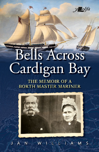 Bells Across Cardigan Bay - The Memoir of a Borth Master Mariner