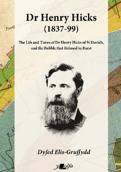 Dr Henry Hicks (1837-99) - The Life and Times of Dr Henry Hicks of St Davids, and the Bubble That Refused to Burst
