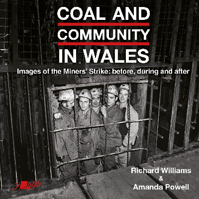 Coal and Community in Wales - Images of the Miners' Stike: Before, During and After