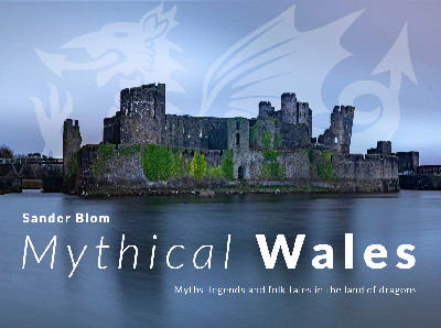 Mythical Wales - Myths, legends and folk tales in the land of dragons