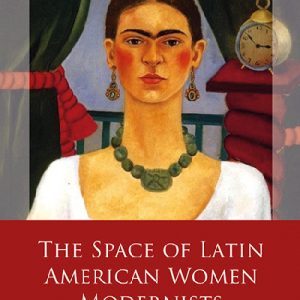 The Space of Latin American Women Modernists