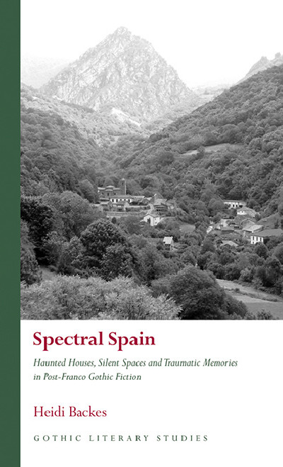 Spectral Spain - Haunted Houses, Silent Spaces and Traumatic Memories in Post-Franco Gothic Fiction