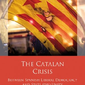 The Catalan Crisis - Between Spanish Liberal Democracy and State (Dis) Unity