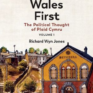 Putting Wales First - The Political Thought of Plaid Cymru (Volume 1)