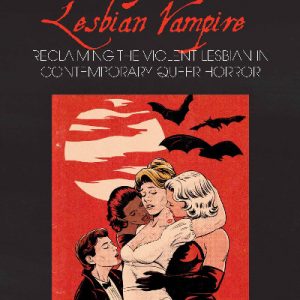 Beyond the Lesbian Vampire - Reclaiming the Violent Lesbian in Contemporary Queer Horror