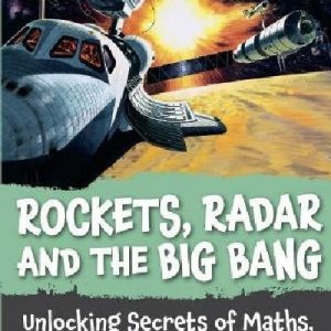Rockets, Radar and the Big Bang - Unlocking Secrets of Maths, Science and the Universe