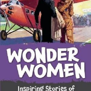 Wonder Women - Inspiring Stories of Courage and Adventure