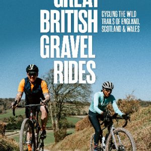 Great British Gravel Rides - Cycling the Wild Trails of England, Scotland and Wales
