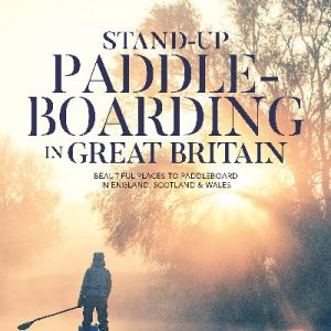 Stand-Up Paddleboarding in Great Britain - Beautiful Places to Paddleboard in England, Scotland & Wales