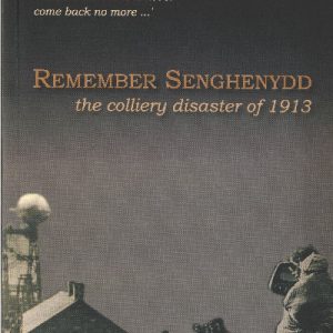 Remember Senghenydd - The Colliery Disaster of 1913