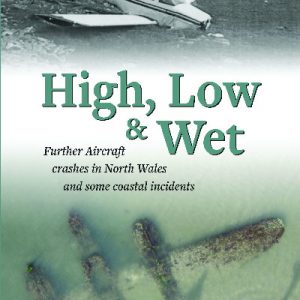 High, Low and Wet - Further Aircraft Crashes in North Wales and Some Coastal Incidents