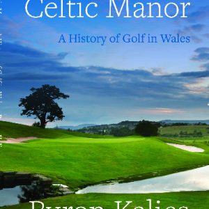 Tenby to Celtic Manor - A History of Golf in Wales