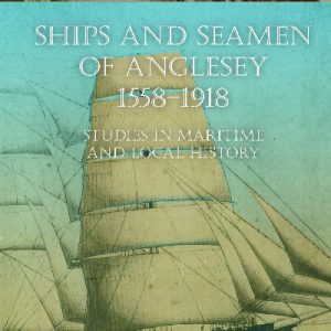 Ships and Seamen of Anglesey 1558-1918 - Studies in Maritime and Local History