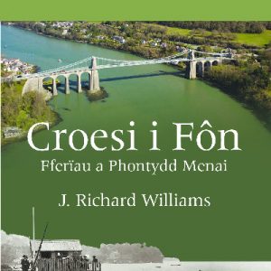 Llyfrau Llafar Gwlad: 91. Croesi i Fôn - Fferïau a Phontydd Menai