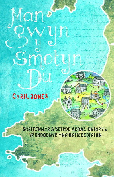 Man Gwyn y Smotyn Du - Sgrifenwyr a Beirdd Ardal Unigryw yr Undodwyr yng Ngheredigion