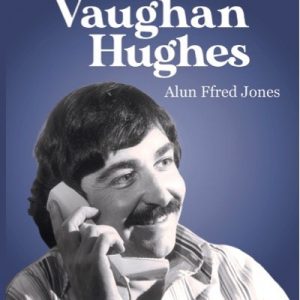 O Fôn i Fynwy - Cofio Vaughan Hughes