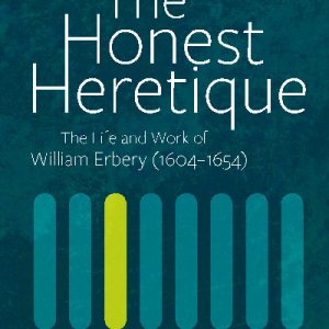 Honest Heretique, The - Let the Man William Erbery (1604-54) Speak for Himself