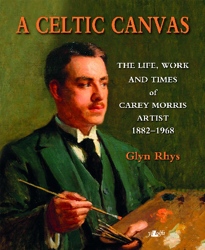 Celtic Canvas, A - The Life, Work and Times of Carey Morris, Artist, 1882-1968