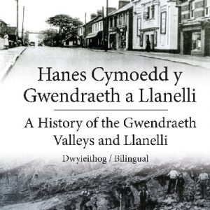 Hanes Cymoedd y Gwendraeth a Llanelli/History of the Gwendraeth Valleys and Llanelli