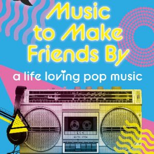 Quick Reads: Music to Make Friends by - A Life Loving Pop Music
