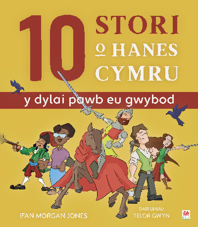 10 Stori o Hanes Cymru (Y Dylai Pawb eu Gwybod)
