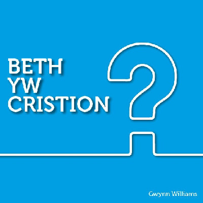Cyfres y Ffordd: Beth yw Cristion?