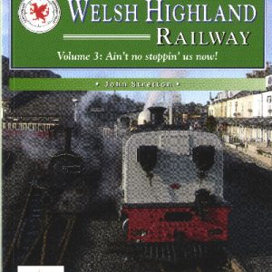Past and Present Companion, A: Welsh Highland Railway, The - Volume 3. Ain't No Stoppin' Us Now!