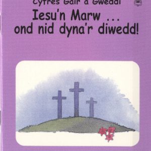 Cyfres Gair a Gweddi: Iesu'n Marw ... Ond Nid Dyna'r Diwedd!