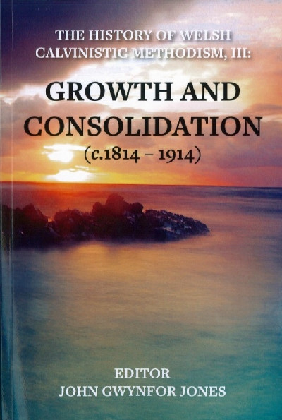 The History of Welsh Calvinistic Methodism: 3. Growth and Consolidation (C.1814-1914)