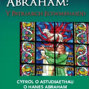 Dehongli Bywyd Abraham - Y Patriarch Eciwmenaidd - Cyfrol o Astudiaethau o Hanes Abraham