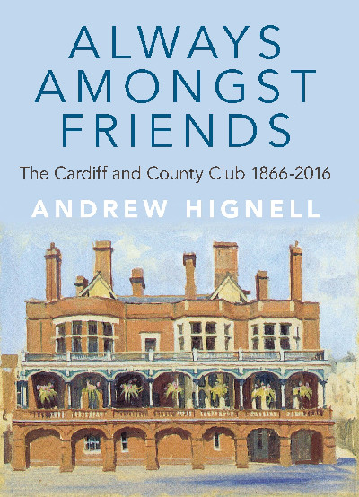 Always Amongst Friends - Cardiff and County Club 1866-2016, The