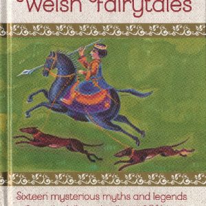 Welsh Fairytales - Sixteen Mysterious Myths and Legends from the Hills and Valleys of Wales
