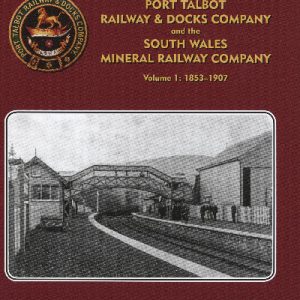History of the Port Talbot Railway and Docks Company and the South Wales Mineral Railway Company Volume 1: 1853-1907