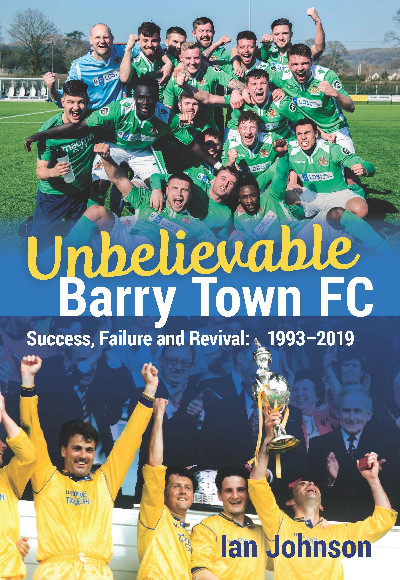 Unbelievable Barry Town Fc - Success, Failure and Revival: 1993-2019