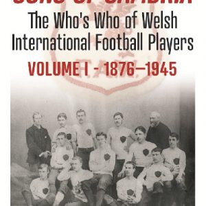 Sons of Cambria - The Who's Who of Welsh International Football Players - Volume 1 - 1876-1946