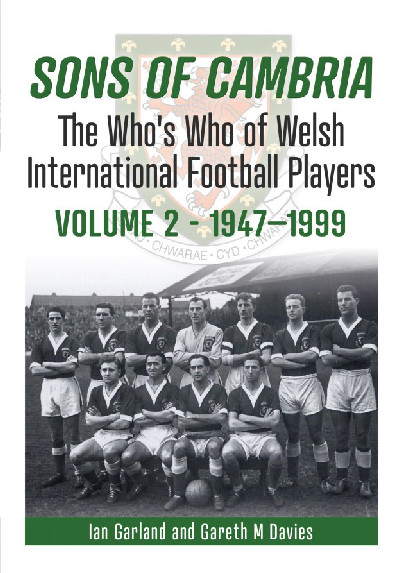 Sons of Cambria - The Who's Who of Welsh International Football Players - Volume 2 - 1947-1999