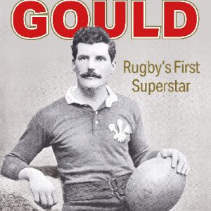 Arthur Gould - Rugby's First Superstar