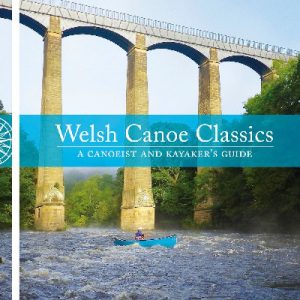 Welsh Canoe Classics - A Canoeist and Kayaker's Guide