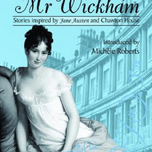 Wooing Mr Wickham - Stories Inspired by Jane Austen and Chawton House