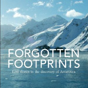 Forgotten Footprints - Lost Stories in the Discovery of Antarctica