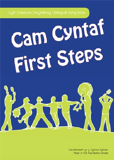 Cam Cyntaf/First Steps - Llyfr Caneuon Dwyieithog - Caneuon yn y Cyfnod Sylfaen/Bilingual Song Book - Music in the Foundation Phase