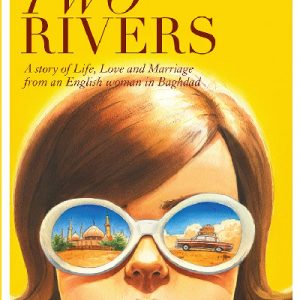 Between Two Rivers - A Story of Life, Love and Marriage from an English Woman in Baghdad