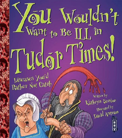 You Wouldn't Want to Be ill in Tudor Times!