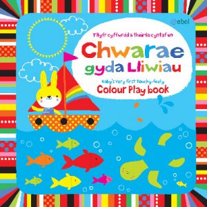 Chwarae gyda Lliwiau - Y Llyfr Cyffwrdd a Theimlo Cyntaf Un/Colour Play Book - Baby's Very First Touchy-Feely Book