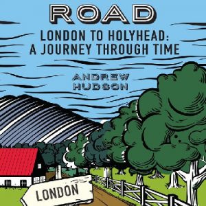 This Ancient Road - London to Holyhead, A Journey Through Time