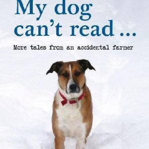 My dog can't read... more tales from an accidental farmer
