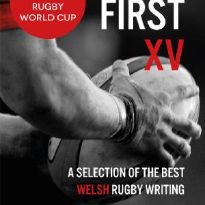 The First XV - A Selection of the Best Welsh Rugby Writing